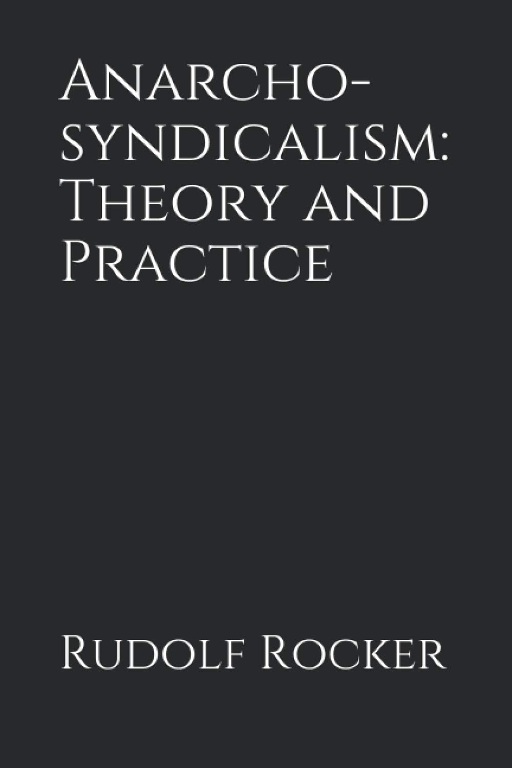 Anarcho-syndicalism: Theory and Practice
