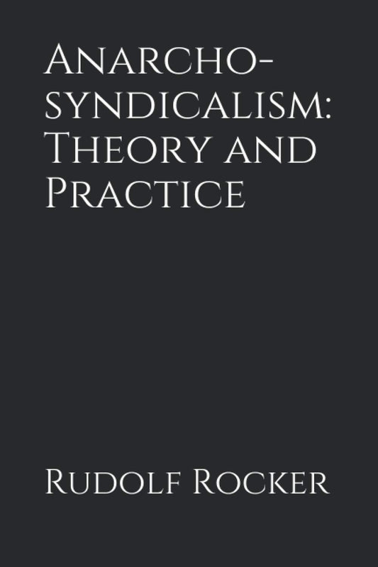 Anarcho-syndicalism: Theory and Practice