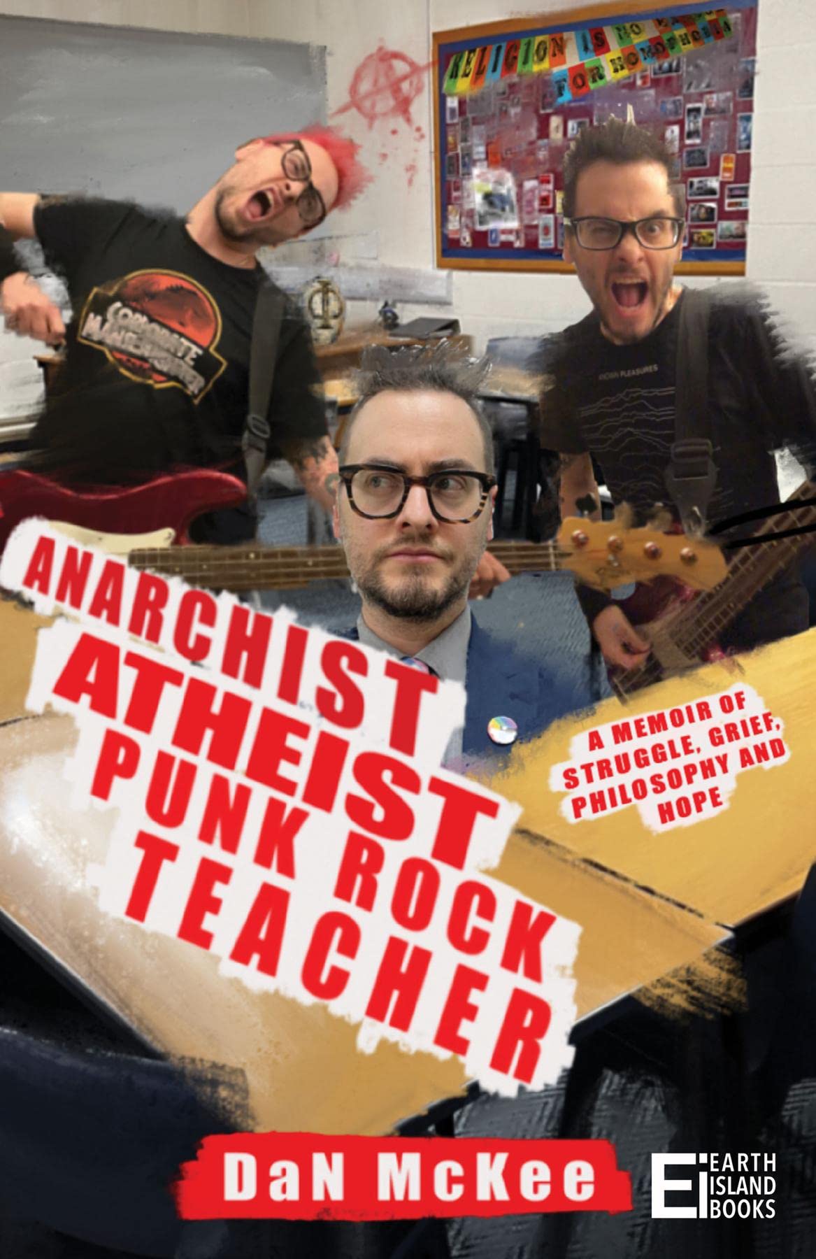Anarchist Atheist Punk Rock Teacher: A MEMOIR OF STRUGGLE, GRIEF, PHILOSOPHY AND HOPE
